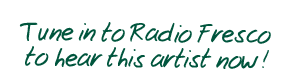 Tune in to Radio Fresco to hear this artist now!